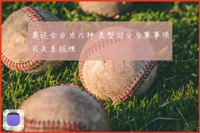 奥运会分为几种 类型划分与赛事项目关系梳理