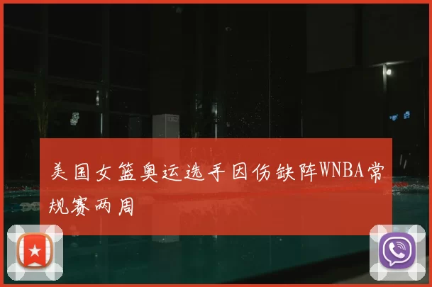 美国女篮奥运选手因伤缺阵WNBA常规赛两周