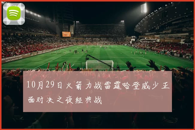 10月29日火箭力战雷霆哈登威少正面对决之夜经典战