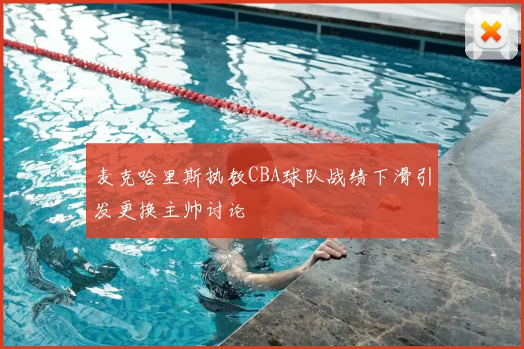 麦克哈里斯执教CBA球队战绩下滑引发更换主帅讨论