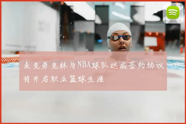 麦克劳克林与NBA球队达成签约协议将开启职业篮球生涯