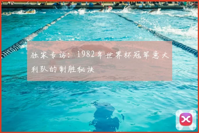 独家专访：1982年世界杯冠军意大利队的制胜秘诀