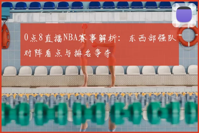 0点8直播NBA赛事解析：东西部强队对阵看点与排名争夺