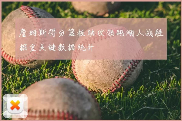 詹姆斯得分篮板助攻领跑湖人战胜掘金关键数据统计