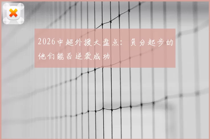 2026中超外援大盘点：负分起步的他们能否逆袭成功