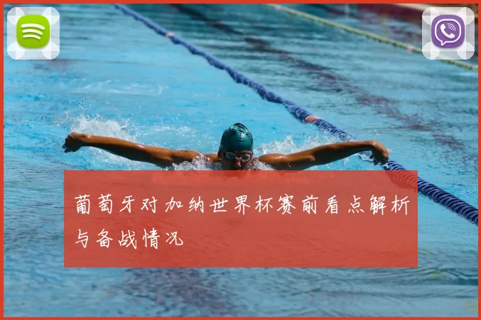 葡萄牙对加纳世界杯赛前看点解析与备战情况
