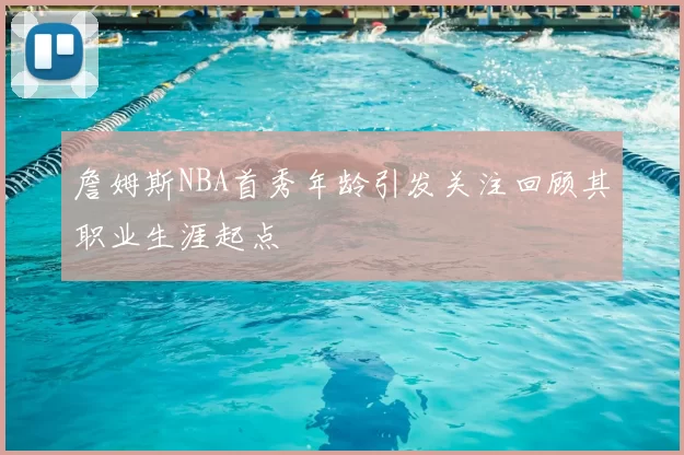 詹姆斯NBA首秀年龄引发关注回顾其职业生涯起点