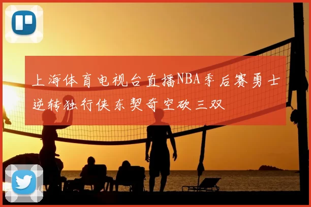 上海体育电视台直播NBA季后赛勇士逆转独行侠东契奇空砍三双