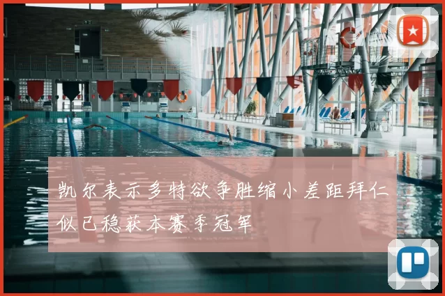 凯尔表示多特欲争胜缩小差距拜仁似已稳获本赛季冠军