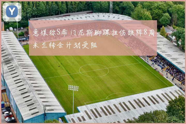 意媒称S希门尼斯脚踝扭伤缺阵8周米兰转会计划受阻
