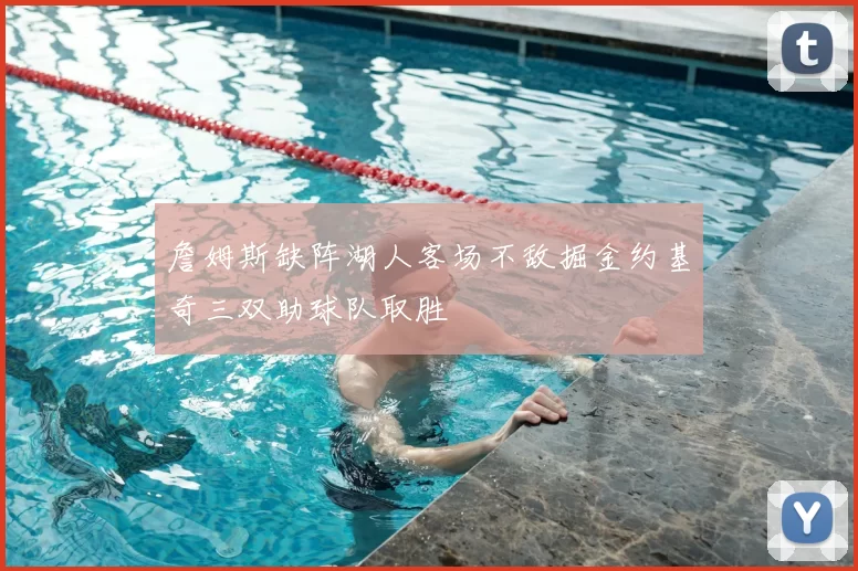 詹姆斯缺阵湖人客场不敌掘金约基奇三双助球队取胜