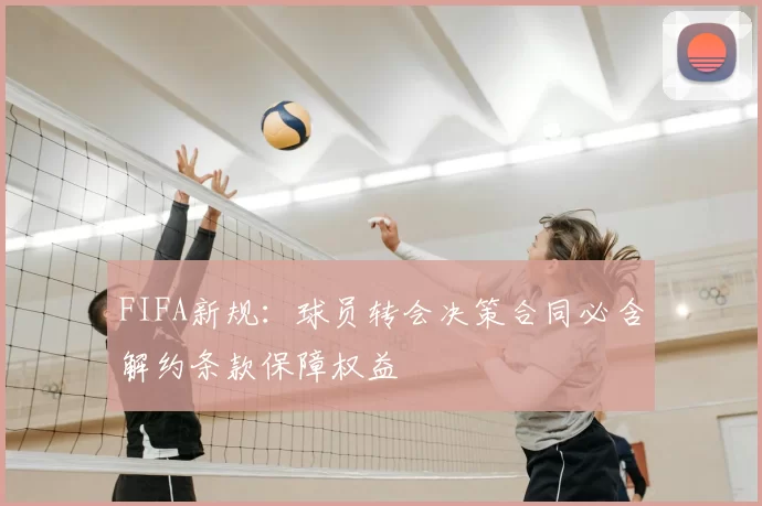 FIFA新规：球员转会决策合同必含解约条款保障权益