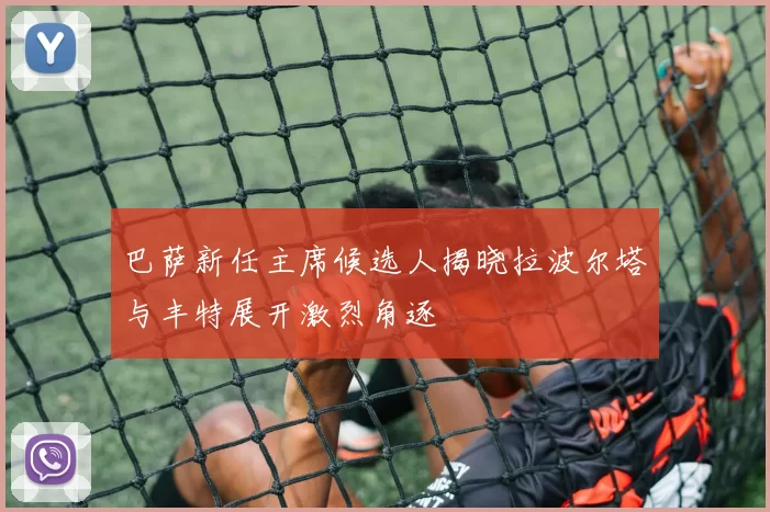 巴萨新任主席候选人揭晓拉波尔塔与丰特展开激烈角逐