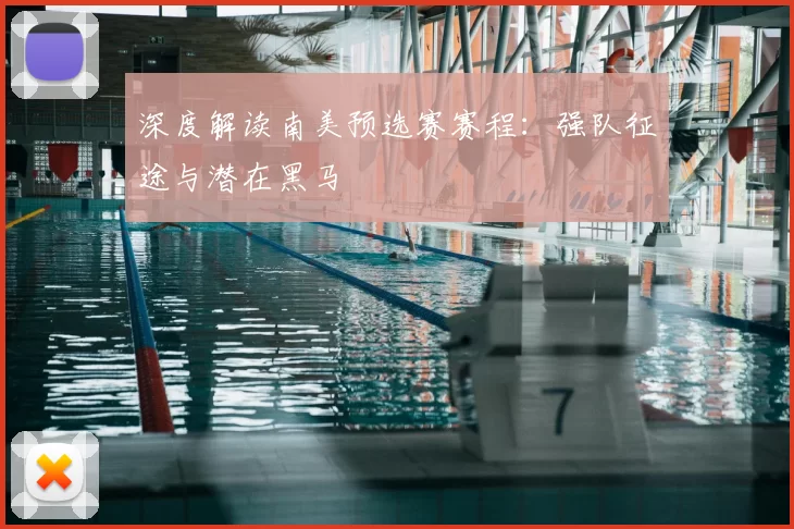 深度解读南美预选赛赛程：强队征途与潜在黑马