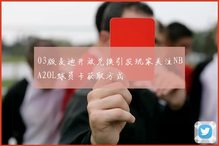 03版麦迪开放兑换引发玩家关注NBA2OL球员卡获取方式