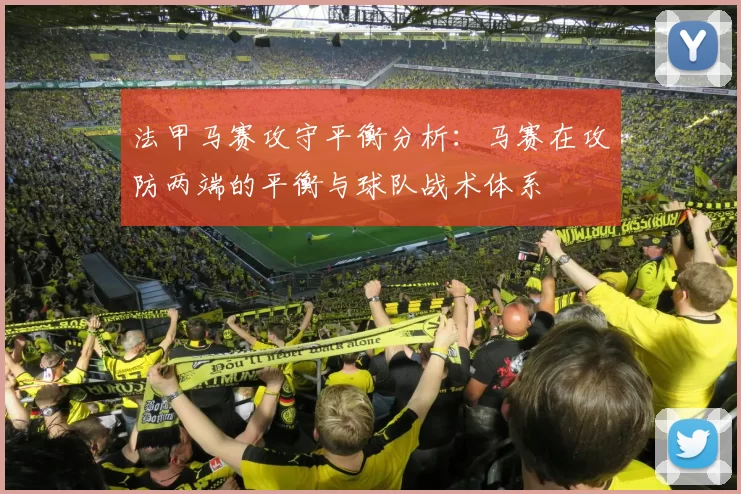法甲马赛攻守平衡分析：马赛在攻防两端的平衡与球队战术体系